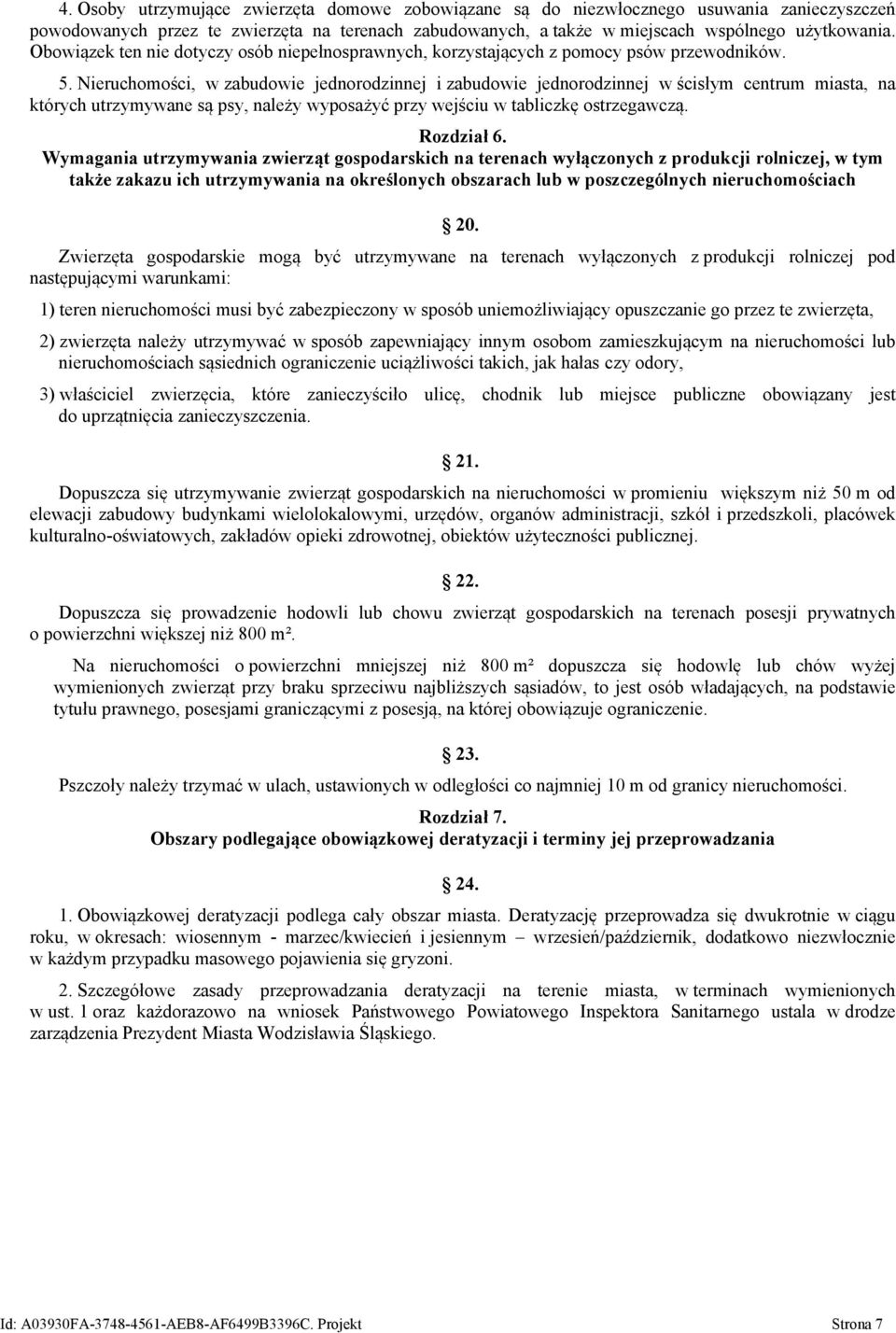 Nieruchomości, w zabudowie jednorodzinnej i zabudowie jednorodzinnej w ścisłym centrum miasta, na których utrzymywane są psy, należy wyposażyć przy wejściu w tabliczkę ostrzegawczą. Rozdział 6.