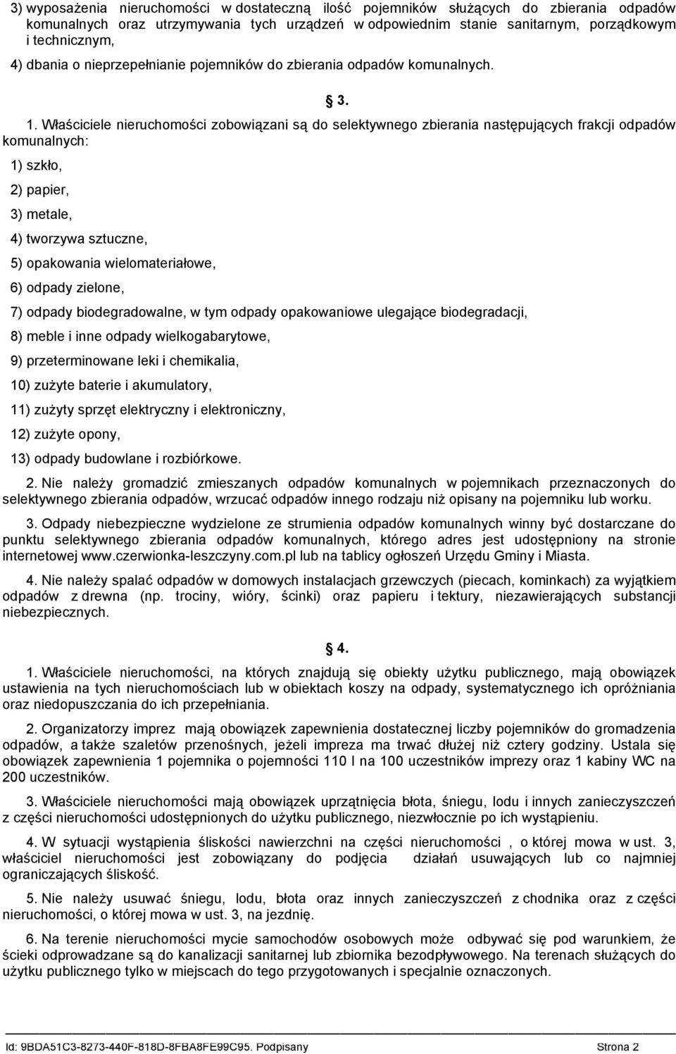 Właściciele nieruchomości zobowiązani są do selektywnego zbierania następujących frakcji odpadów komunalnych: 1) szkło, 2) papier, 3) metale, 4) tworzywa sztuczne, 5) opakowania wielomateriałowe, 6)