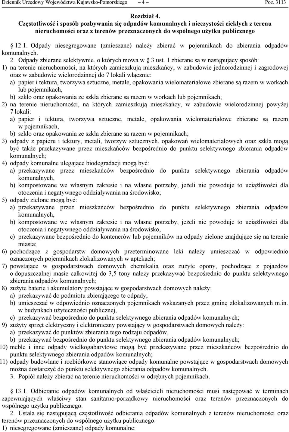 .1. Odpady niesegregowane (zmieszane) należy zbierać w pojemnikach do zbierania odpadów komunalnych. 2. Odpady zbierane selektywnie, o których mowa w 3 ust.