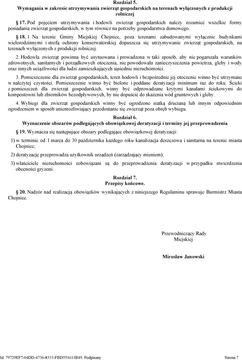 . 1. Na terenie Gminy Miejskiej Chojnice, poza terenami zabudowanymi wyłącznie budynkami wielorodzinnymi i strefą ochrony konserwatorskiej dopuszcza się utrzymywanie zwierząt gospodarskich, na