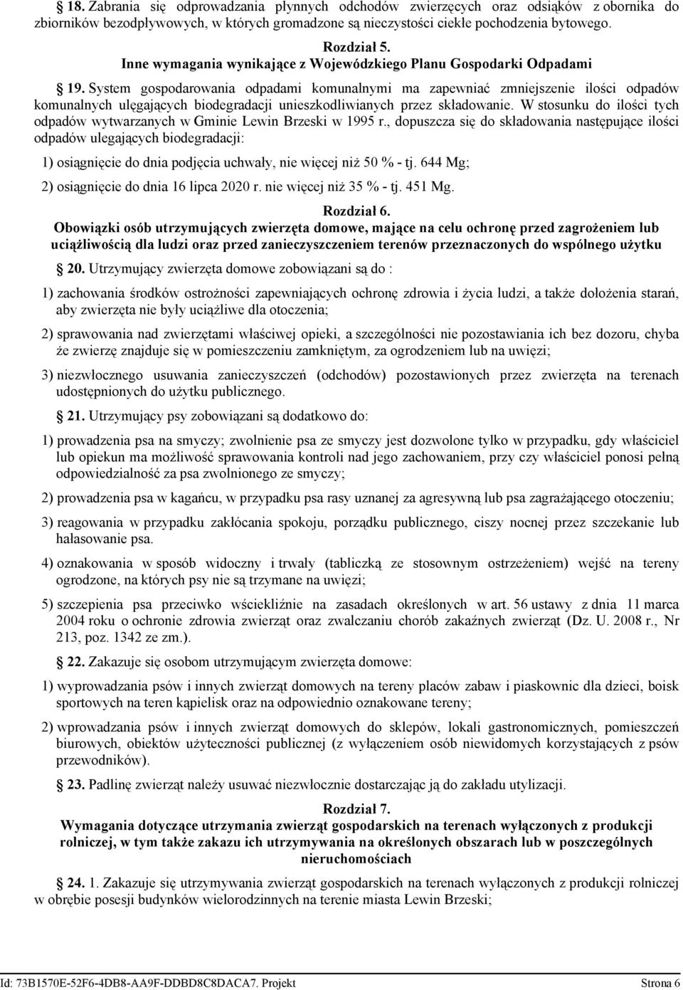 System gospodarowania odpadami komunalnymi ma zapewniać zmniejszenie ilości odpadów komunalnych ulęgających biodegradacji unieszkodliwianych przez składowanie.
