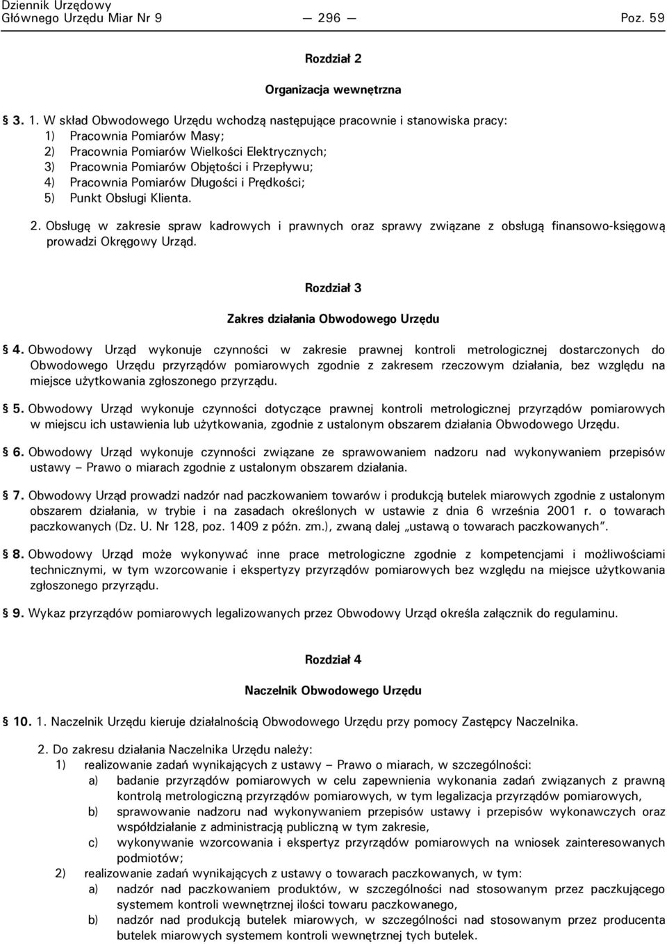 Pracownia Pomiarów Długości i Prędkości; 5) Punkt Obsługi Klienta. 2. Obsługę w zakresie spraw kadrowych i prawnych oraz sprawy związane z obsługą finansowo-księgową prowadzi Okręgowy Urząd.