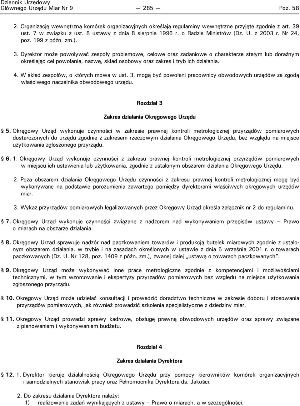 Dyrektor może powoływać zespoły problemowe, celowe oraz zadaniowe o charakterze stałym lub doraźnym określając cel powołania, nazwę, skład osobowy oraz zakres i tryb ich działania. 4.