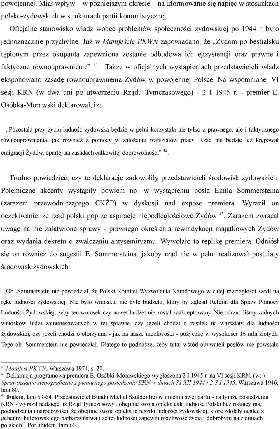 Już w Manifeście PKWN zapowiadano, że Żydom po bestialsku tępionym przez okupanta zapewniona zostanie odbudowa ich egzystencji oraz prawne i faktyczne równouprawnienie 41.