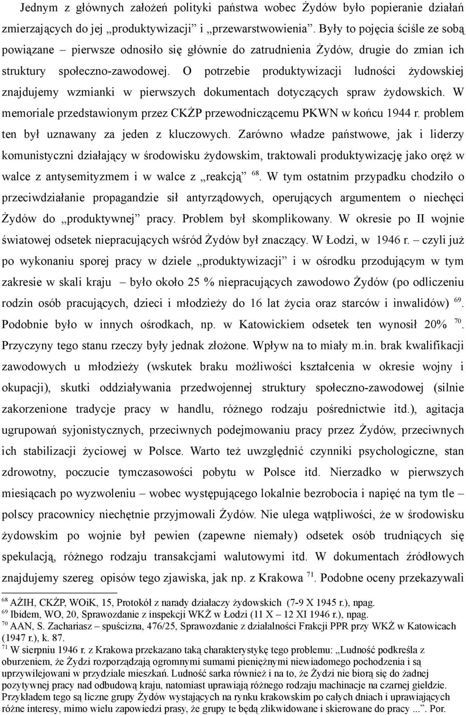 O potrzebie produktywizacji ludności żydowskiej znajdujemy wzmianki w pierwszych dokumentach dotyczących spraw żydowskich. W memoriale przedstawionym przez CKŻP przewodniczącemu PKWN w końcu 1944 r.