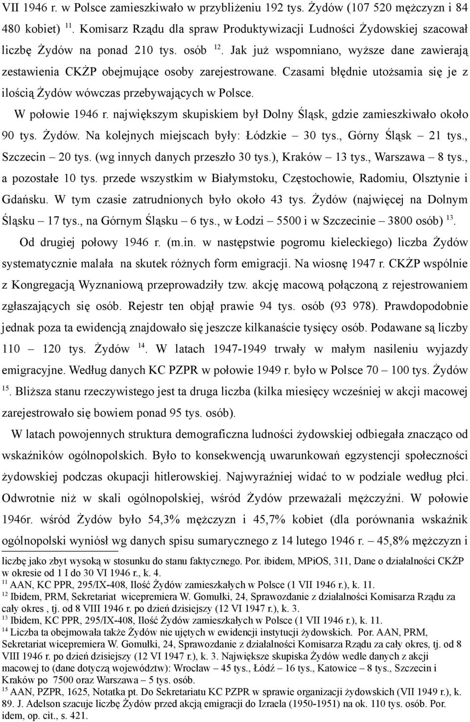 Jak już wspomniano, wyższe dane zawierają zestawienia CKŻP obejmujące osoby zarejestrowane. Czasami błędnie utożsamia się je z ilością Żydów wówczas przebywających w Polsce. W połowie 1946 r.