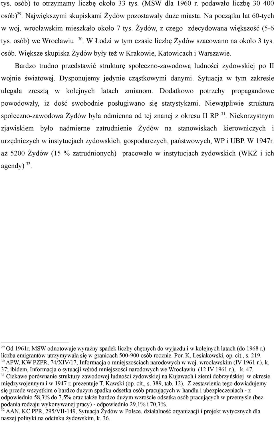 Bardzo trudno przedstawić strukturę społeczno-zawodową ludności żydowskiej po II wojnie światowej. Dysponujemy jedynie cząstkowymi danymi.