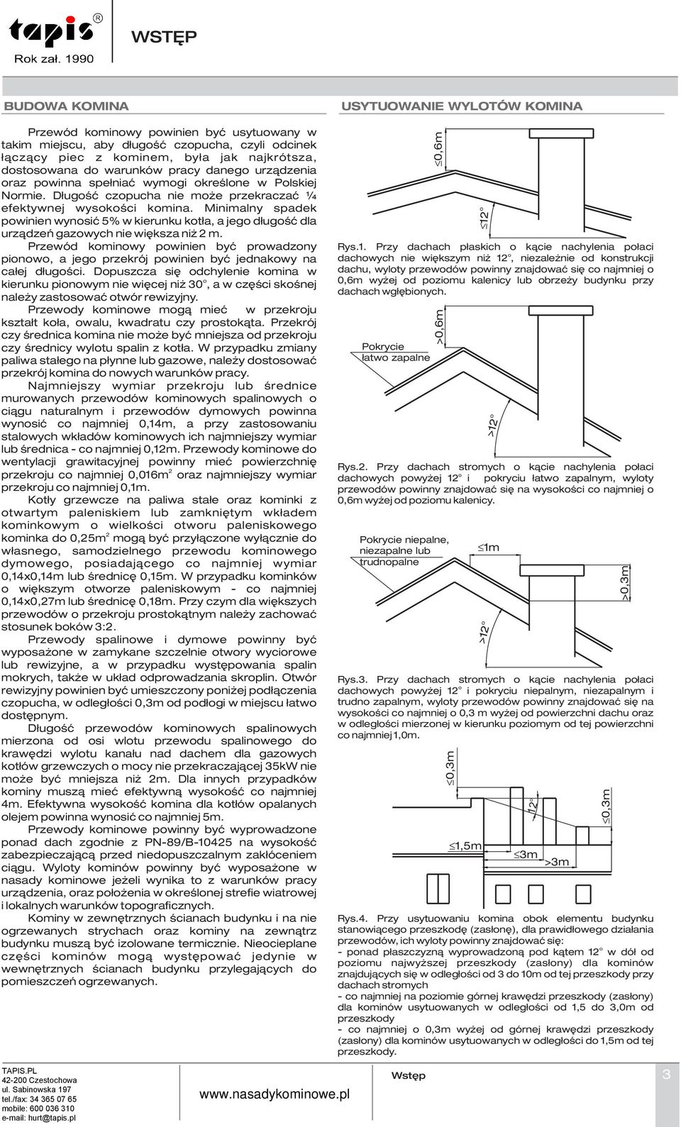 Minimalny spadek powinien wynosiæ % w kierunku kot³a, a jego d³ugoœæ dla urz¹dzeñ gazowych nie wiêksza ni m.