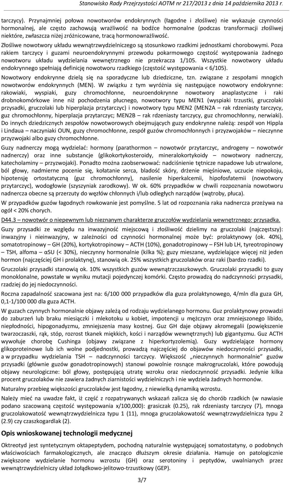 zwłaszcza niżej zróżnicowane, tracą hormonowrażliwość. Złośliwe nowotwory układu wewnątrzwydzielniczego są stosunkowo rzadkimi jednostkami chorobowymi.