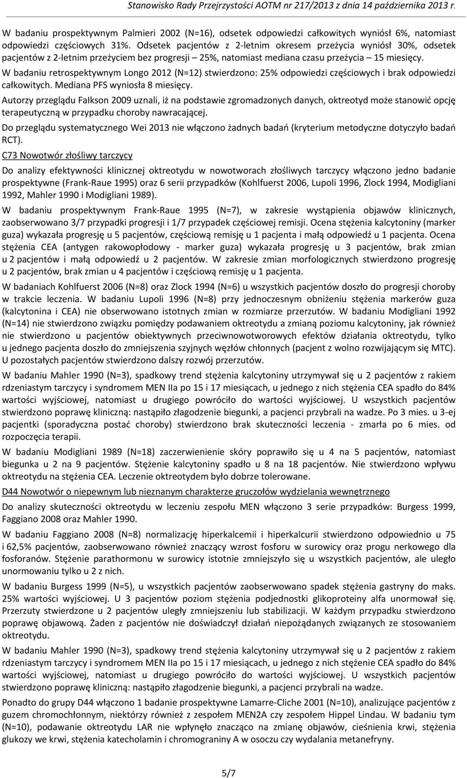 W badaniu retrospektywnym Longo 2012 (N=12) stwierdzono: 25% odpowiedzi częściowych i brak odpowiedzi całkowitych. Mediana PFS wyniosła 8 miesięcy.