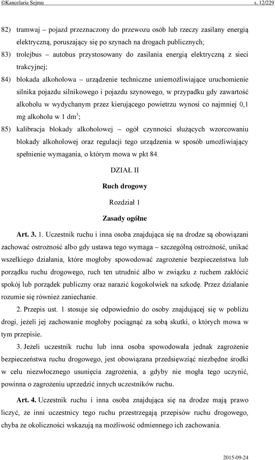 energią elektryczną z sieci trakcyjnej; 84) blokada alkoholowa urządzenie techniczne uniemożliwiające uruchomienie silnika pojazdu silnikowego i pojazdu szynowego, w przypadku gdy zawartość alkoholu