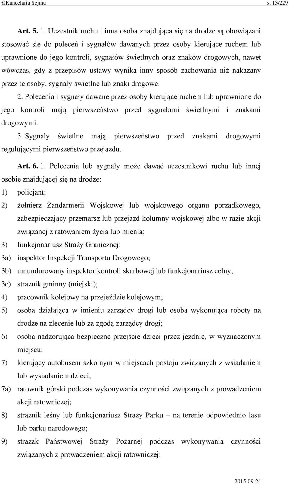 Uczestnik ruchu i inna osoba znajdująca się na drodze są obowiązani stosować się do poleceń i sygnałów dawanych przez osoby kierujące ruchem lub uprawnione do jego kontroli, sygnałów świetlnych oraz