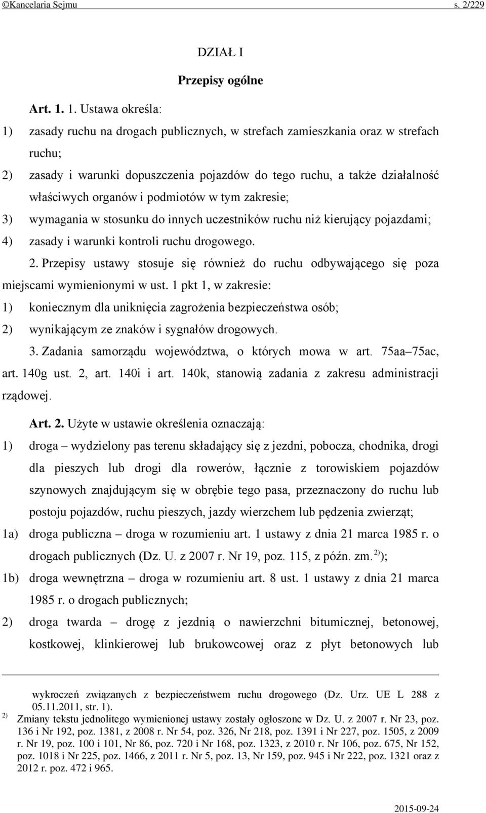 organów i podmiotów w tym zakresie; 3) wymagania w stosunku do innych uczestników ruchu niż kierujący pojazdami; 4) zasady i warunki kontroli ruchu drogowego. 2.