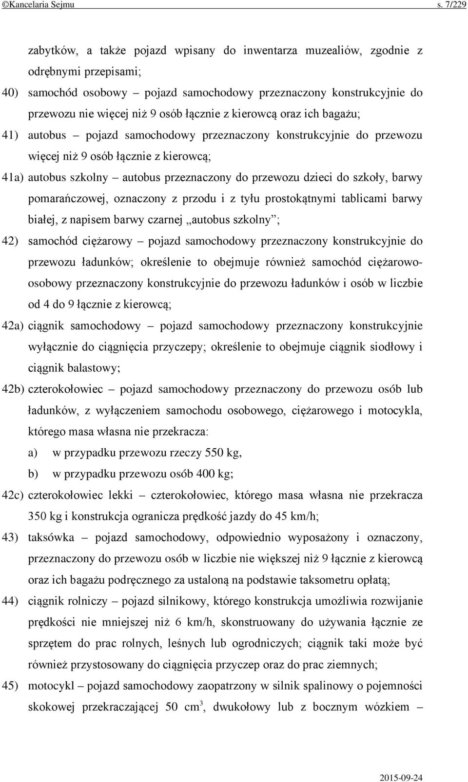 łącznie z kierowcą oraz ich bagażu; 41) autobus pojazd samochodowy przeznaczony konstrukcyjnie do przewozu więcej niż 9 osób łącznie z kierowcą; 41a) autobus szkolny autobus przeznaczony do przewozu