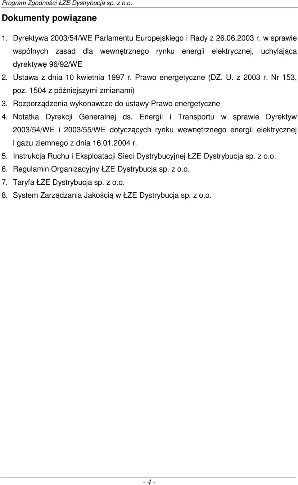 Notatka Dyrekcji Generalnej ds. Energii i Transportu w sprawie Dyrektyw 2003/54/WE i 2003/55/WE dotyczących rynku wewnętrznego energii elektrycznej i gazu ziemnego z dnia 16.01.2004 r. 5.