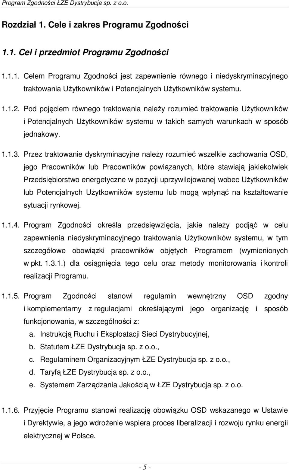 Przez traktowanie dyskryminacyjne należy rozumieć wszelkie zachowania OSD, jego Pracowników lub Pracowników powiązanych, które stawiają jakiekolwiek Przedsiębiorstwo energetyczne w pozycji
