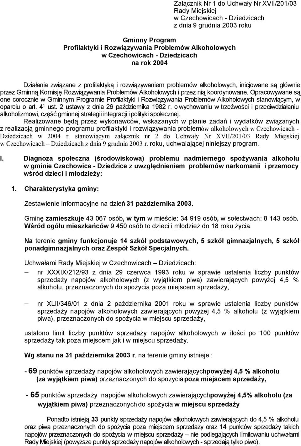 koordynowane. Opracowywane są one corocznie w Gminnym Programie Profilaktyki i Rozwiązywania Problemów Alkoholowych stanowiącym, w oparciu o art. 4 1 ust. 2 ustawy z dnia 26 października 1982 r.