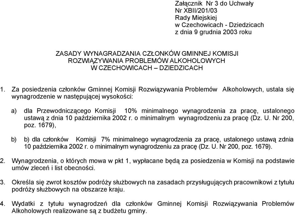 Za posiedzenia członków Gminnej Komisji Rozwiązywania Problemów Alkoholowych, ustala się wynagrodzenie w następującej wysokości: a) dla Przewodniczącego Komisji 10% minimalnego wynagrodzenia za