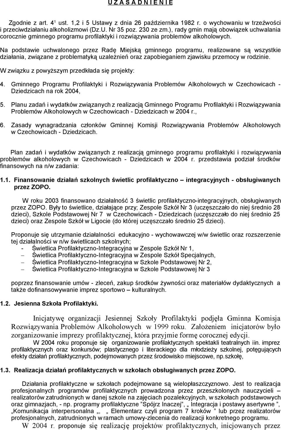 Na podstawie uchwalonego przez Radę Miejską gminnego programu, realizowane są wszystkie działania, związane z problematyką uzależnień oraz zapobieganiem zjawisku przemocy w rodzinie.