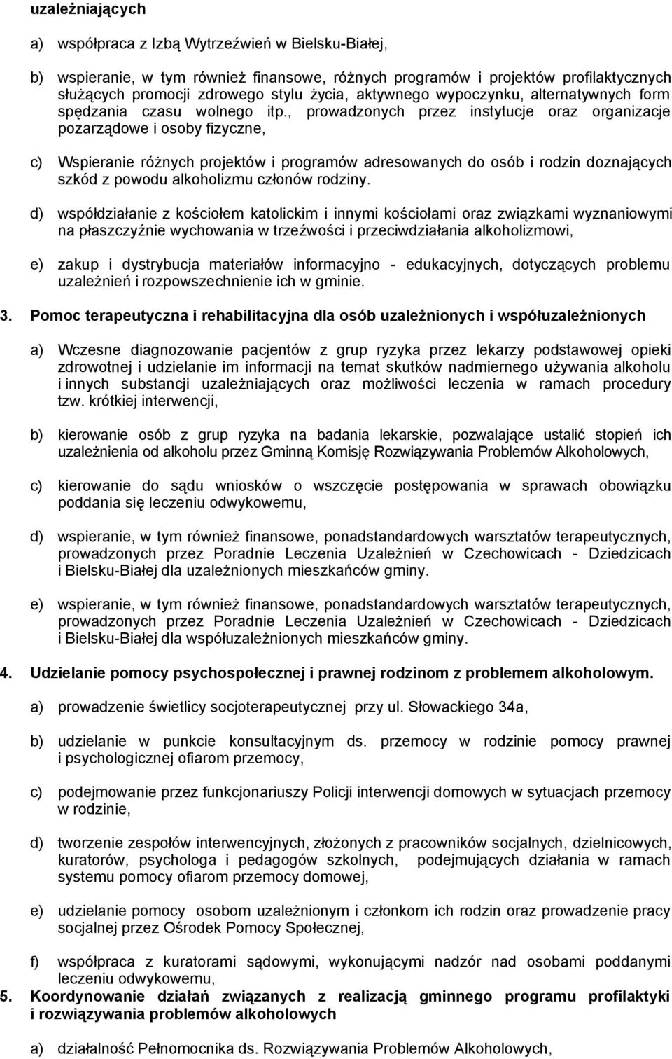 , prowadzonych przez instytucje oraz organizacje pozarządowe i osoby fizyczne, c) Wspieranie różnych projektów i programów adresowanych do osób i rodzin doznających szkód z powodu alkoholizmu członów