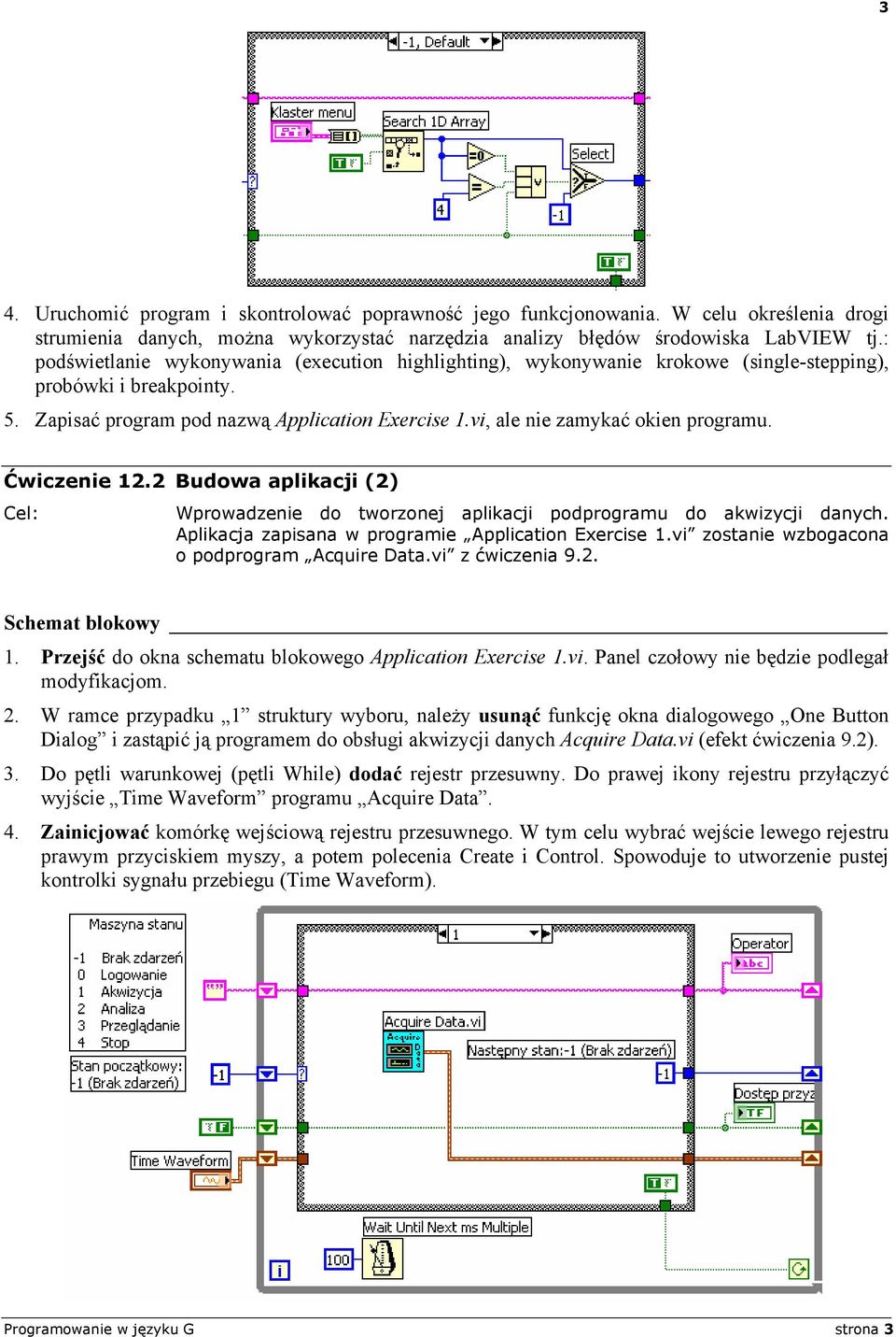 vi, ale nie zamykać okien programu. Ćwiczenie 12.2 Budowa aplikacji (2) Cel: Wprowadzenie do tworzonej aplikacji podprogramu do akwizycji danych. Aplikacja zapisana w programie Application Exercise 1.