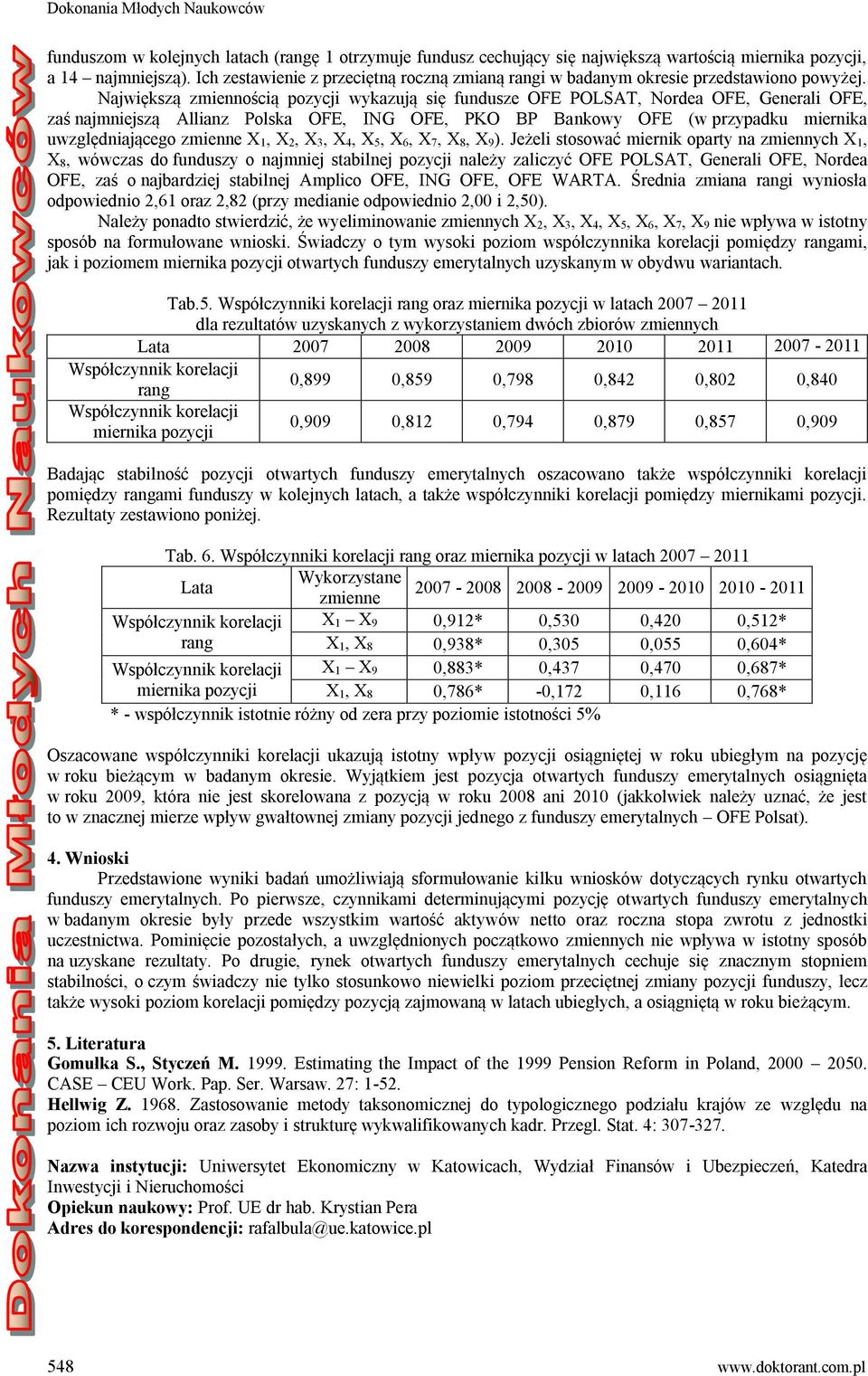 Największą zmiennością pozycji wykazują się fundusze OFE POLSAT, Nordea OFE, Generali OFE, zaś najmniejszą Allianz Polska OFE, ING OFE, PKO BP Bankowy OFE (w przypadku miernika uwzględniającego