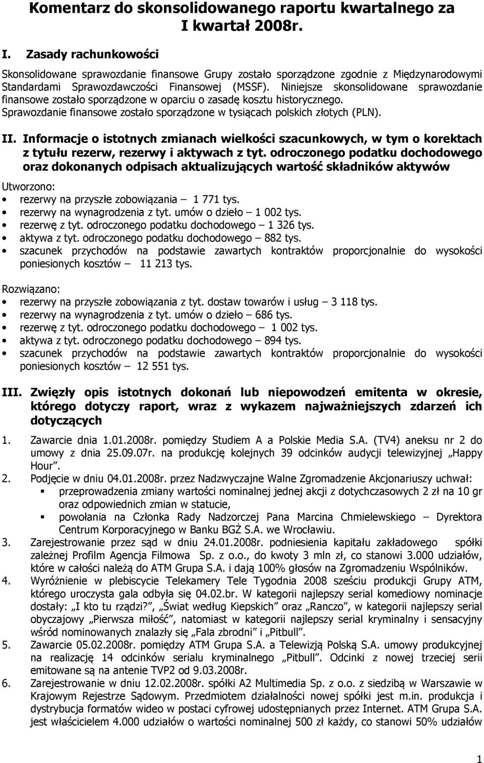 Niniejsze skonsolidowane sprawozdanie finansowe zostało sporządzone w oparciu o zasadę kosztu historycznego. Sprawozdanie finansowe zostało sporządzone w tysiącach polskich złotych (PLN). II.