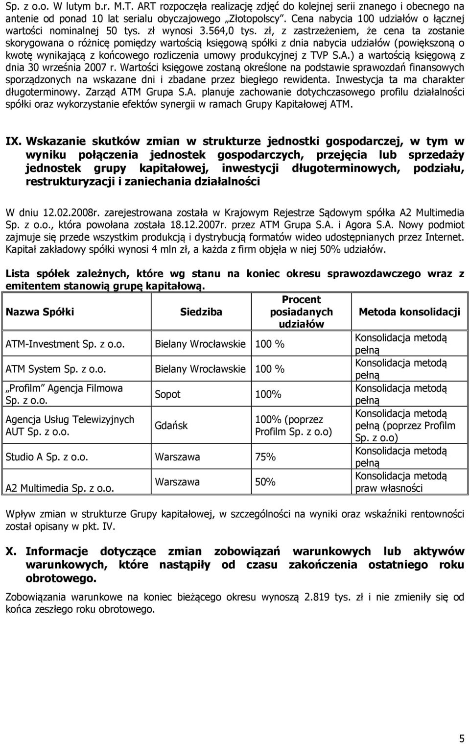 zł, z zastrzeżeniem, że cena ta zostanie skorygowana o różnicę pomiędzy wartością księgową spółki z dnia nabycia udziałów (powiększoną o kwotę wynikającą z końcowego rozliczenia umowy produkcyjnej z