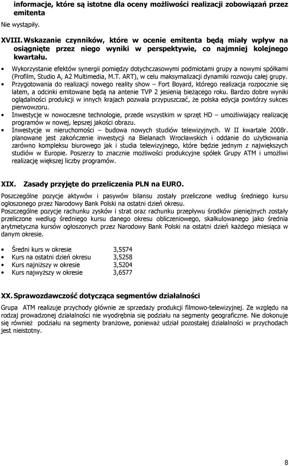 Wykorzystanie efektów synergii pomiędzy dotychczasowymi podmiotami grupy a nowymi spółkami (Profilm, Studio A, A2 Multimedia, M.T. ART), w celu maksymalizacji dynamiki rozwoju całej grupy.