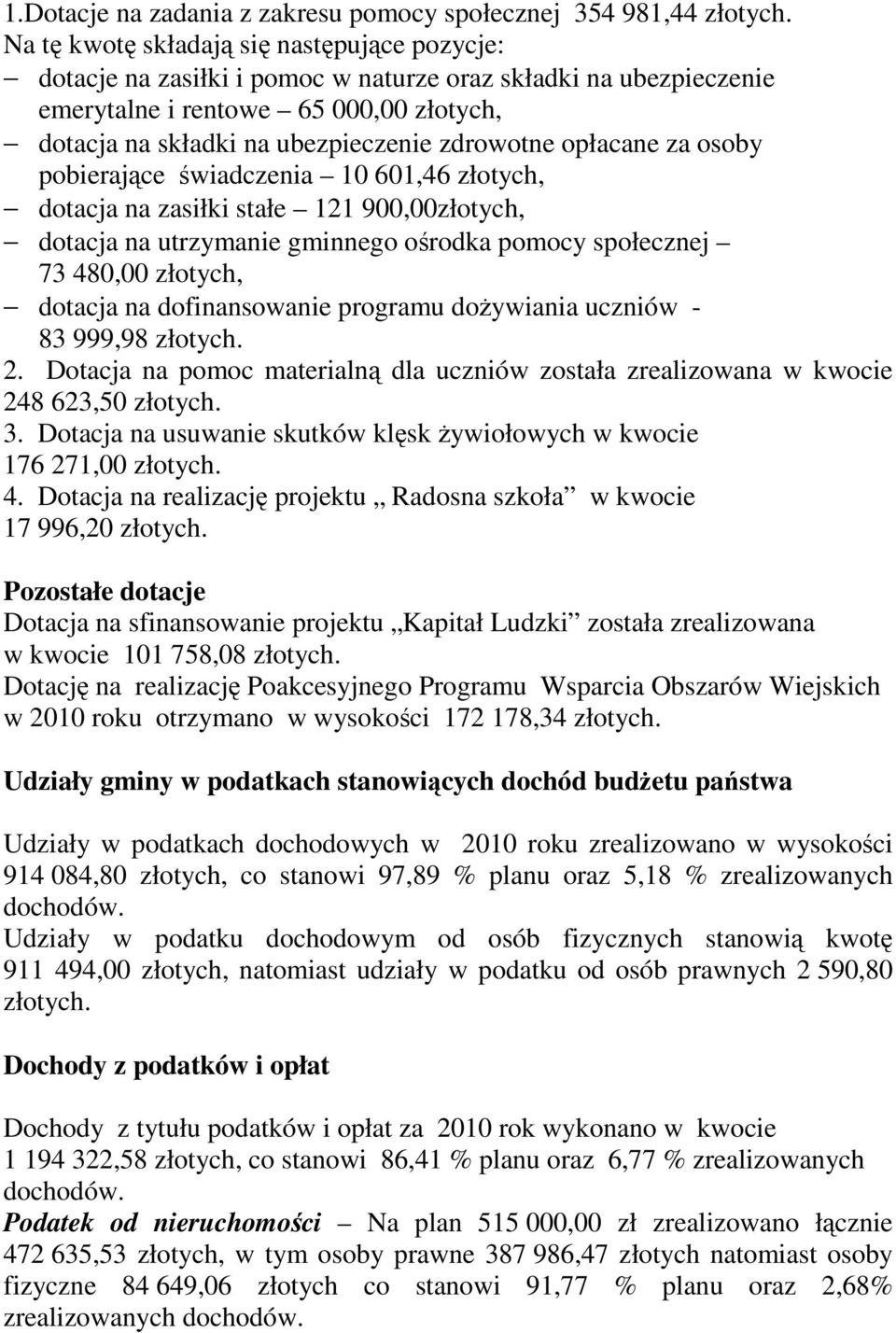 opłacane za osoby pobierające świadczenia 10 601,46 złotych, dotacja na zasiłki stałe 121 900,00złotych, dotacja na utrzymanie gminnego ośrodka pomocy społecznej 73 480,00 złotych, dotacja na