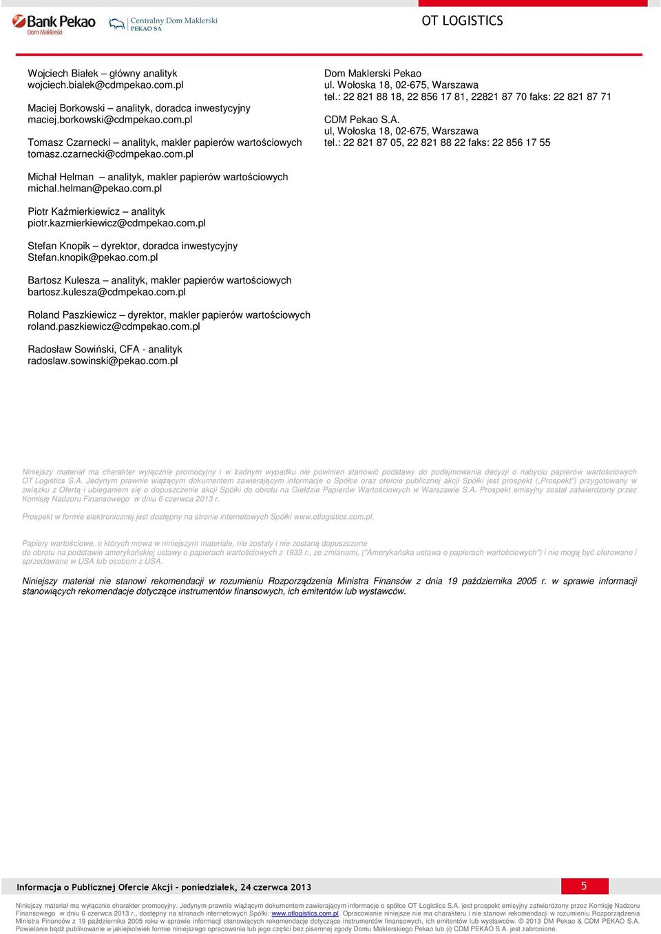 : 22 821 87 05, 22 821 88 22 faks: 22 856 17 55 Michał Helman analityk, makler papierów wartościowych michal.helman@pekao.com.pl Piotr Kaźmierkiewicz analityk piotr.kazmierkiewicz@cdmpekao.com.pl Stefan Knopik dyrektor, doradca inwestycyjny Stefan.