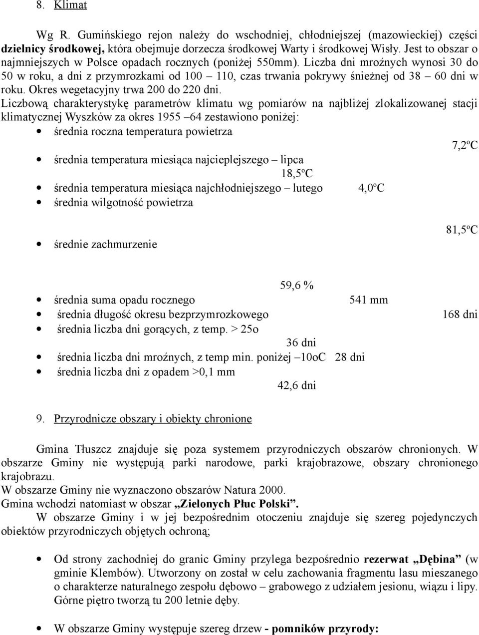 Liczba dni mroźnych wynosi 30 do 50 w roku, a dni z przymrozkami od 100 110, czas trwania pokrywy śnieżnej od 38 60 dni w roku. Okres wegetacyjny trwa 200 do 220 dni.