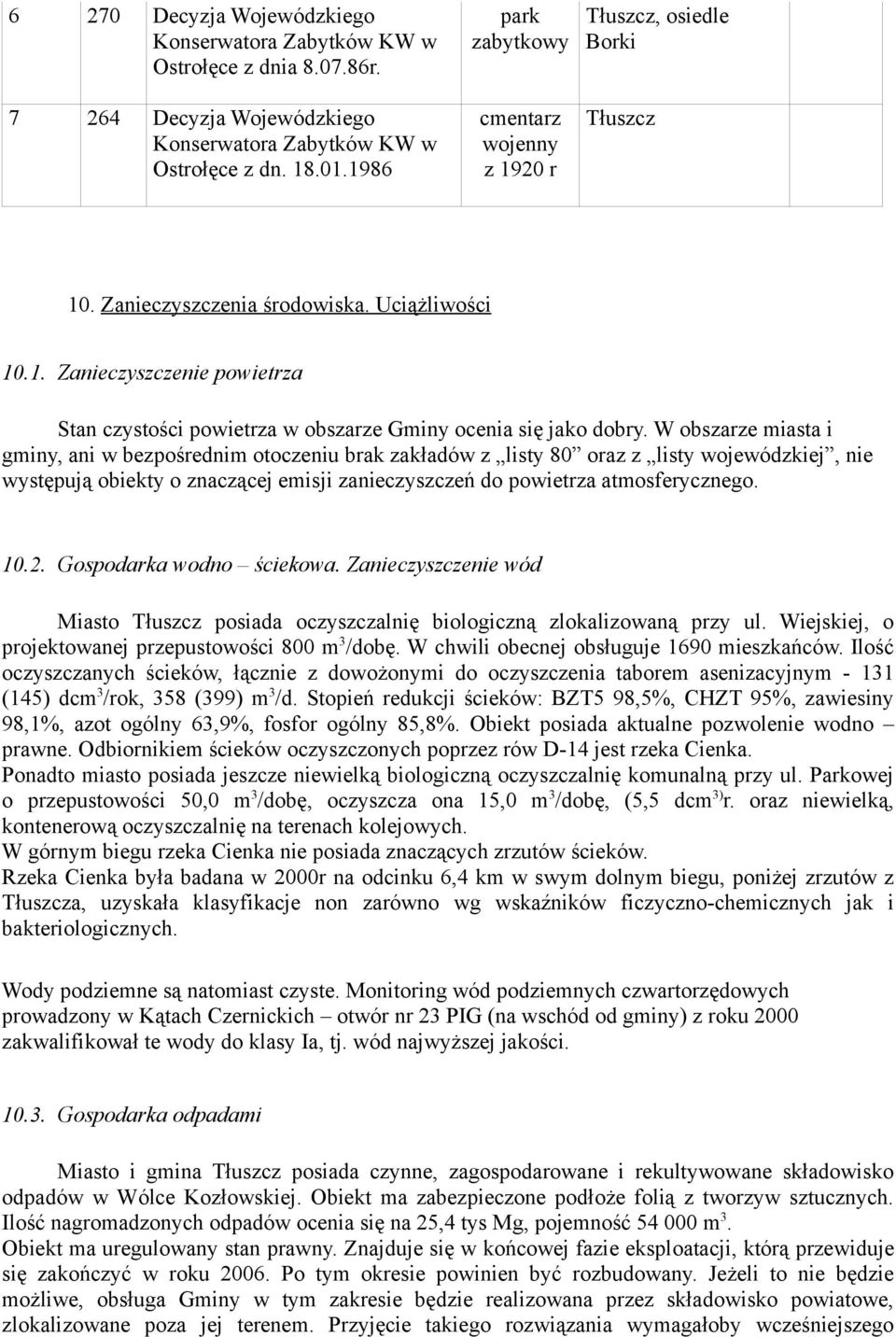 W obszarze miasta i gminy, ani w bezpośrednim otoczeniu brak zakładów z listy 80 oraz z listy wojewódzkiej, nie występują obiekty o znaczącej emisji zanieczyszczeń do powietrza atmosferycznego. 10.2.