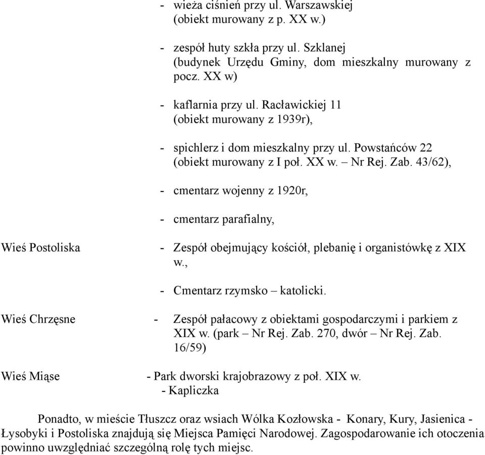 43/62), - cmentarz wojenny z 1920r, - cmentarz parafialny, Wieś Postoliska - Zespół obejmujący kościół, plebanię i organistówkę z XIX w., - Cmentarz rzymsko katolicki.