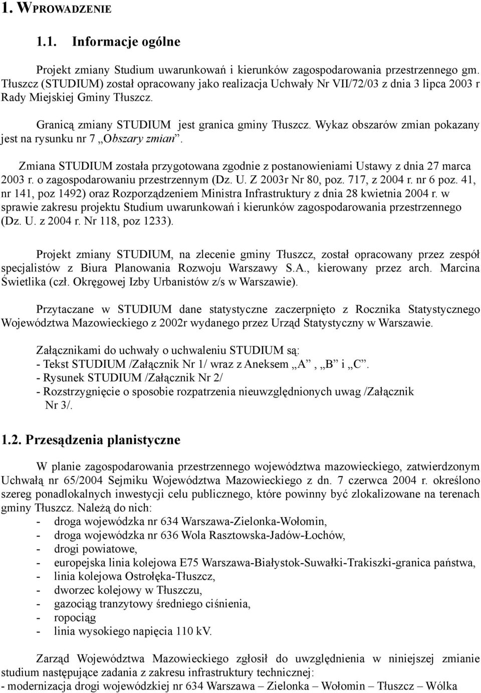 Wykaz obszarów zmian pokazany jest na rysunku nr 7 Obszary zmian. Zmiana STUDIUM została przygotowana zgodnie z postanowieniami Ustawy z dnia 27 marca 2003 r. o zagospodarowaniu przestrzennym (Dz. U. Z 2003r Nr 80, poz.