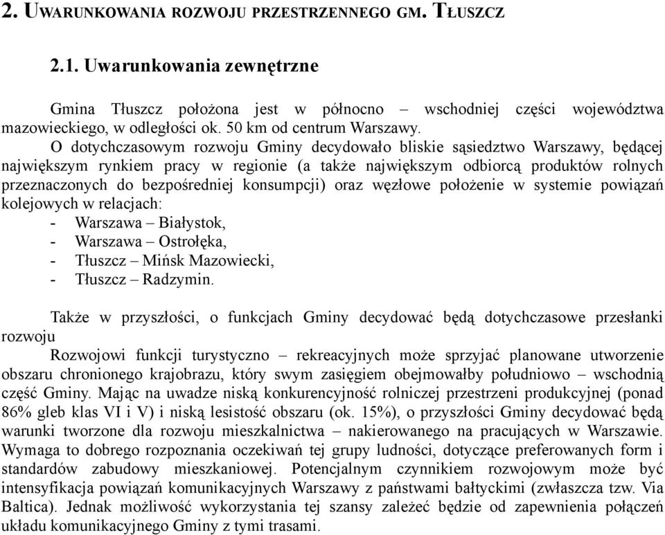 O dotychczasowym rozwoju Gminy decydowało bliskie sąsiedztwo Warszawy, będącej największym rynkiem pracy w regionie (a także największym odbiorcą produktów rolnych przeznaczonych do bezpośredniej