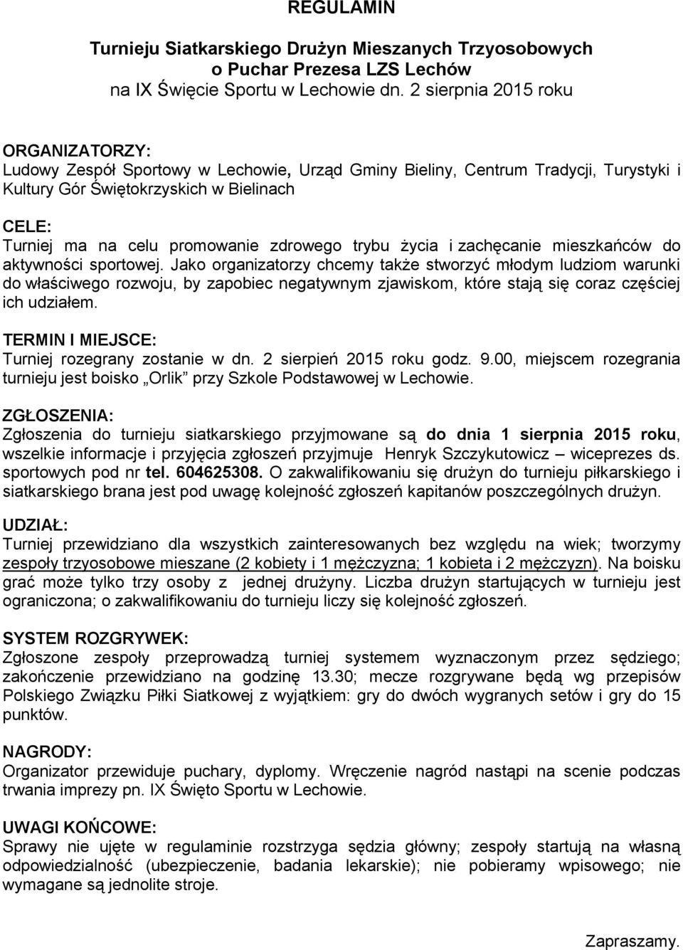 Zgłoszenia do turnieju siatkarskiego przyjmowane są do dnia 1 sierpnia 2015 roku, wszelkie informacje i przyjęcia zgłoszeń przyjmuje Henryk Szczykutowicz wiceprezes ds. sportowych pod nr tel.