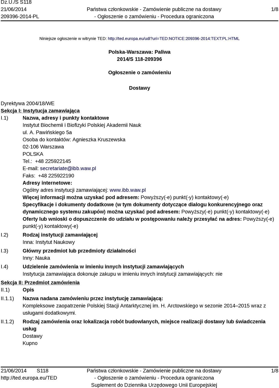 1) Nazwa, adresy i punkty kontaktowe Instytut Biochemii i Biofizyki Polskiej Akademii Nauk ul. A. Pawińskiego 5a Osoba do kontaktów: Agnieszka Kruszewska 02-106 Warszawa POLSKA Tel.