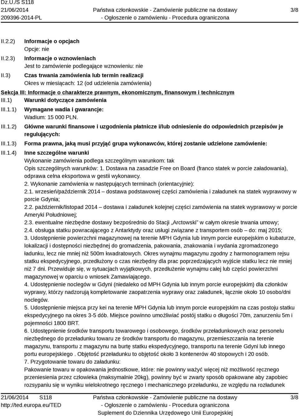 zamówienia) Sekcja III: Informacje o charakterze prawnym, ekonomicznym, finansowym i technicznym III.1) Warunki dotyczące zamówienia III.1.1) III.1.2) III.1.3) III.1.4) Wymagane wadia i gwarancje: Wadium: 15 000 PLN.