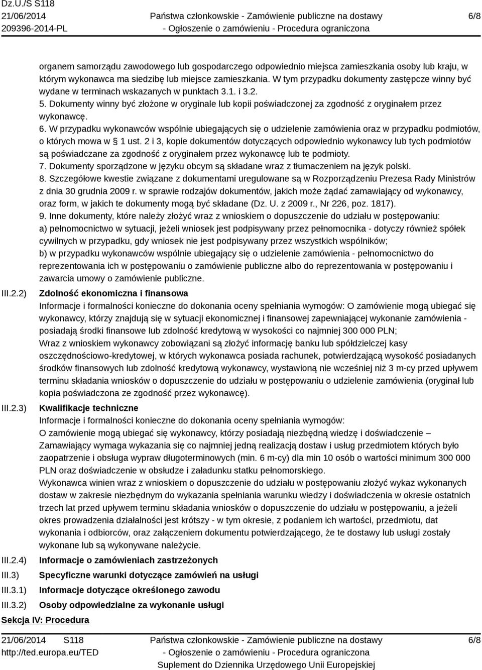 Dokumenty winny być złożone w oryginale lub kopii poświadczonej za zgodność z oryginałem przez wykonawcę. 6.