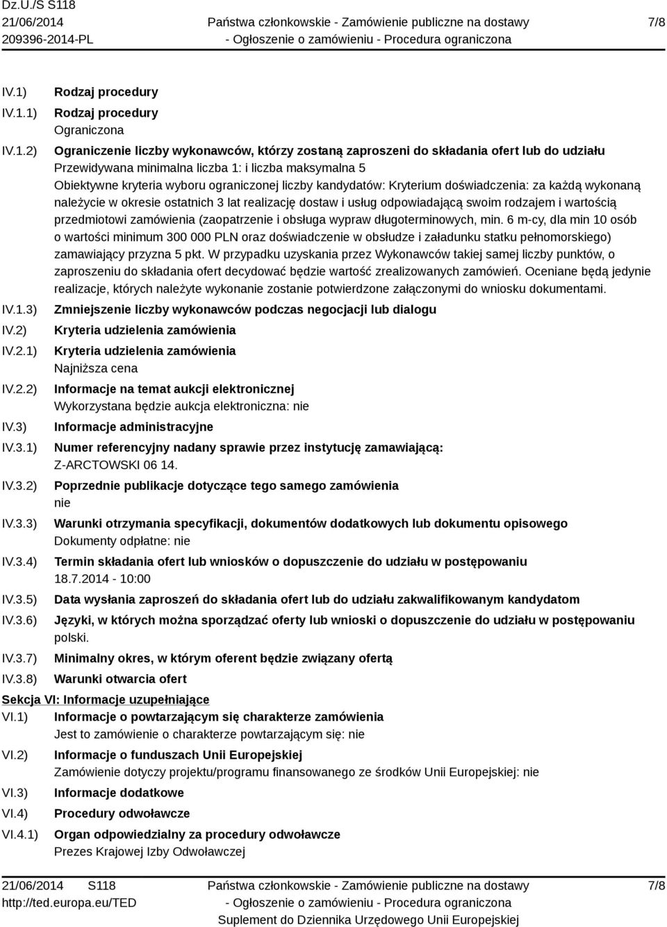 IV.3.1) IV.3.2) IV.3.3) IV.3.4) IV.3.5) IV.3.6) IV.3.7) IV.3.8) Rodzaj procedury Rodzaj procedury Ograniczona Ograniczenie liczby wykonawców, którzy zostaną zaproszeni do składania ofert lub do