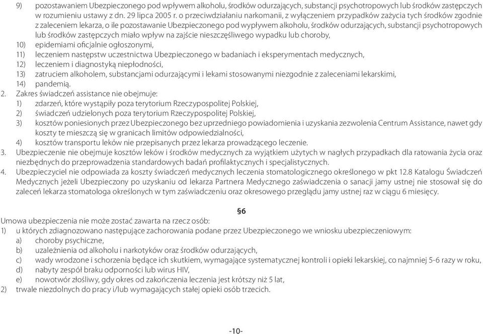 psychotropowych lub środków zastępczych miało wpływ na zajście nieszczęśliwego wypadku lub choroby, 10) epidemiami oficjalnie ogłoszonymi, 11) leczeniem następstw uczestnictwa Ubezpieczonego w