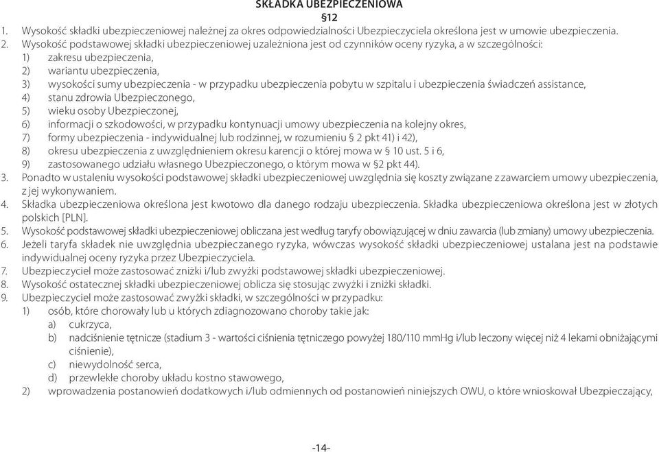 przypadku ubezpieczenia pobytu w szpitalu i ubezpieczenia świadczeń assistance, 4) stanu zdrowia Ubezpieczonego, 5) wieku osoby Ubezpieczonej, 6) informacji o szkodowości, w przypadku kontynuacji