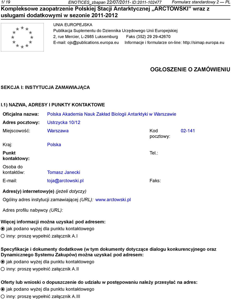 1) NAZWA, ADRESY I PUNKTY KONTAKTOWE Oficjalna nazwa: Adres pocztowy: Ustrzycka 10/12 Polska Akademia Nauk Zakład Biologii Antarktyki w Warszawie Miejscowość: Warszawa Kod pocztowy: Kraj: Punkt