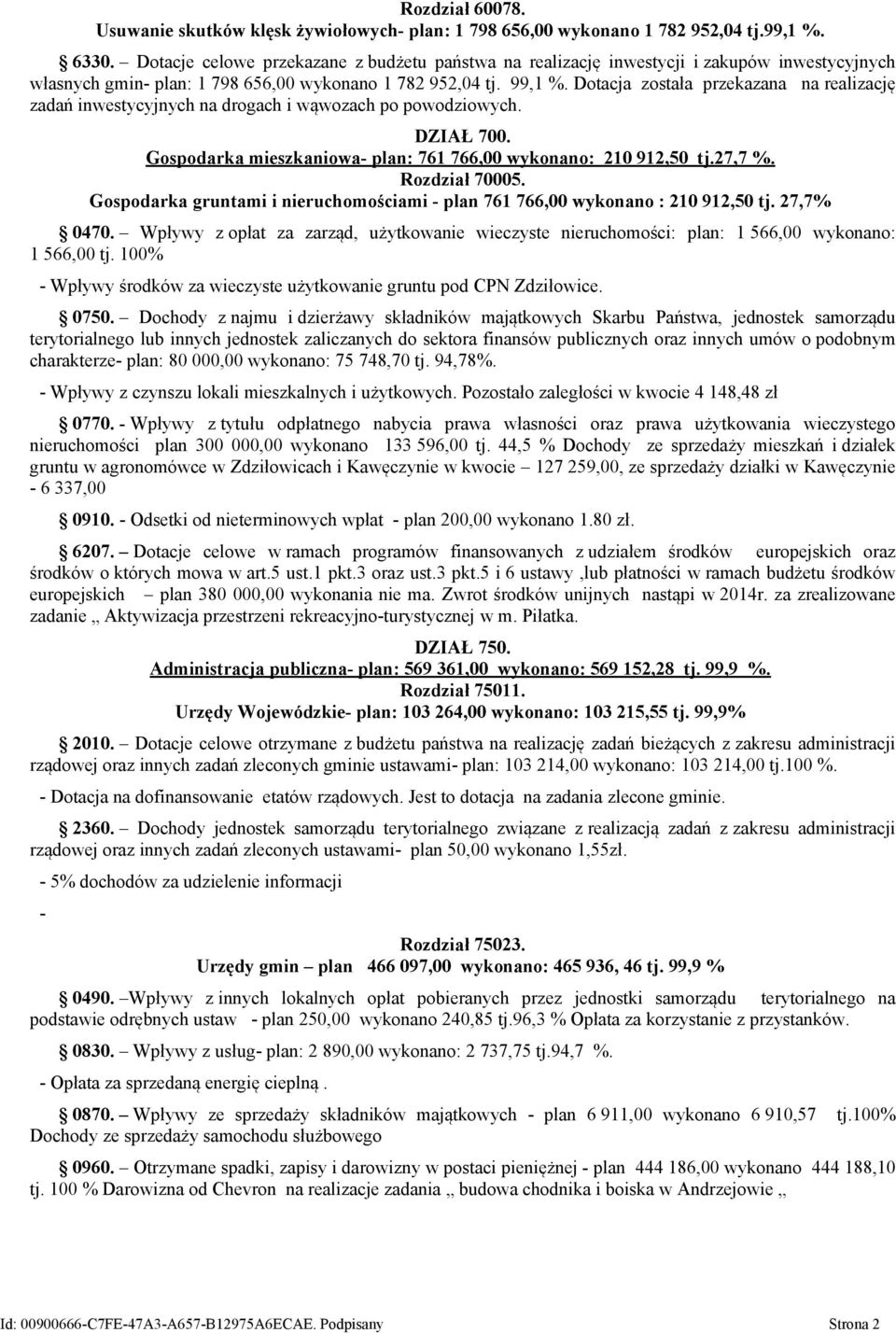 Dotacja została przekazana na realizację zadań inwestycyjnych na drogach i wąwozach po powodziowych. DZIAŁ 700. Gospodarka mieszkaniowa- plan: 761 766,00 wykonano: 210 912,50 tj.27,7 %.