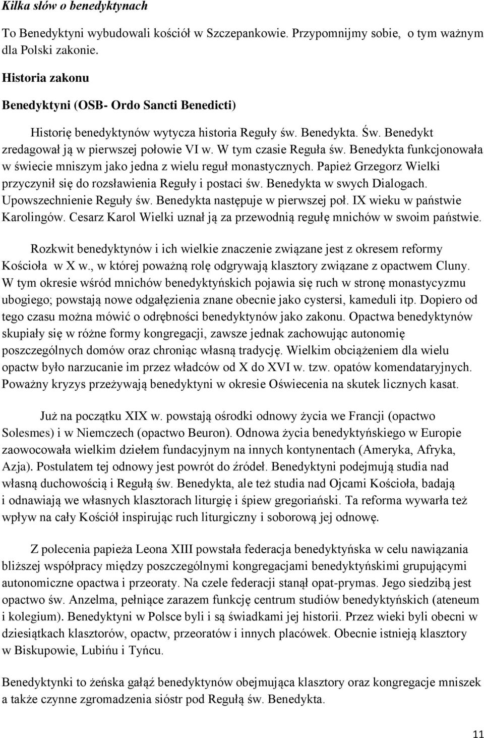 Benedykta funkcjonowała w świecie mniszym jako jedna z wielu reguł monastycznych. Papież Grzegorz Wielki przyczynił się do rozsławienia Reguły i postaci św. Benedykta w swych Dialogach.