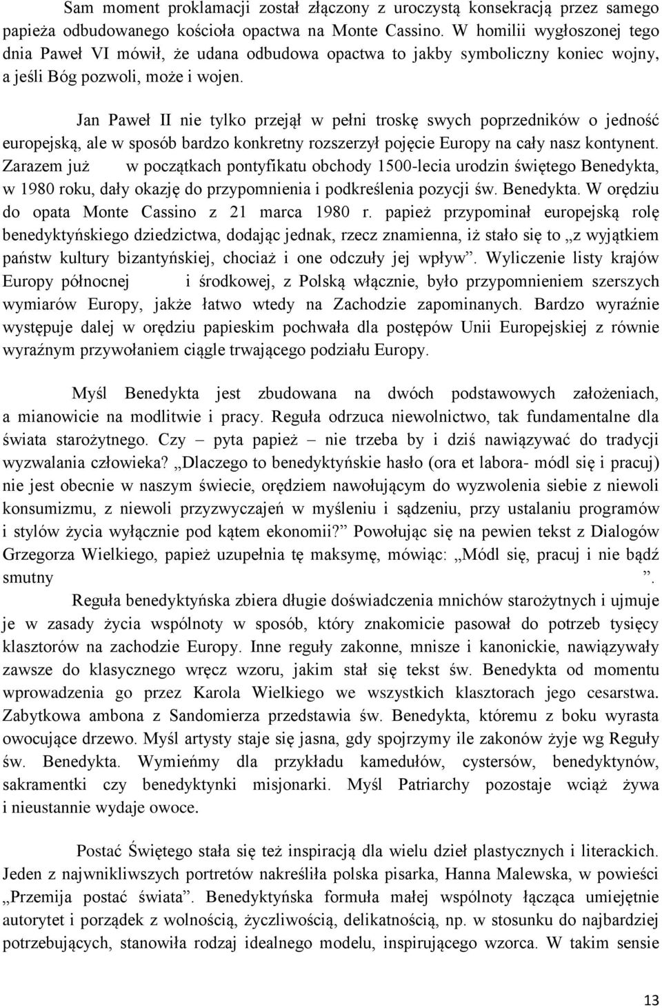 Jan Paweł II nie tylko przejął w pełni troskę swych poprzedników o jedność europejską, ale w sposób bardzo konkretny rozszerzył pojęcie Europy na cały nasz kontynent.
