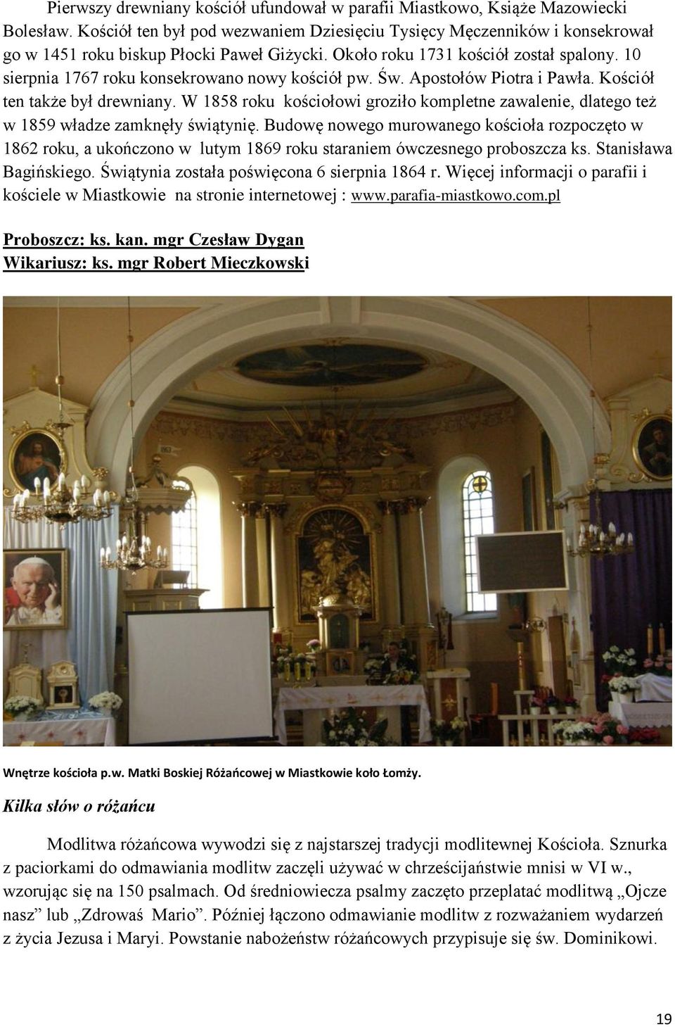 10 sierpnia 1767 roku konsekrowano nowy kościół pw. Św. Apostołów Piotra i Pawła. Kościół ten także był drewniany.