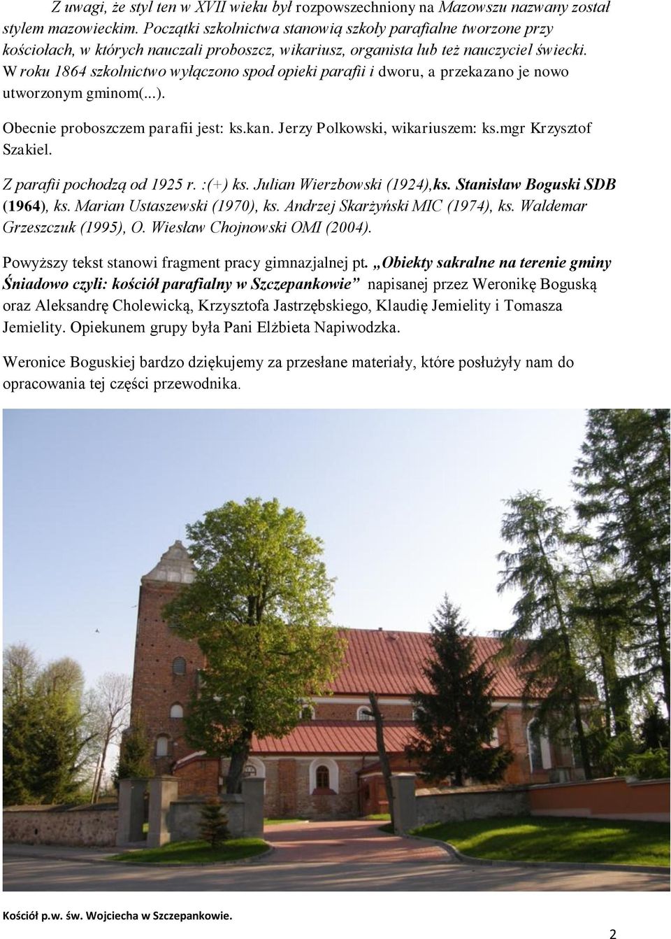 W roku 1864 szkolnictwo wyłączono spod opieki parafii i dworu, a przekazano je nowo utworzonym gminom(...). Obecnie proboszczem parafii jest: ks.kan. Jerzy Polkowski, wikariuszem: ks.