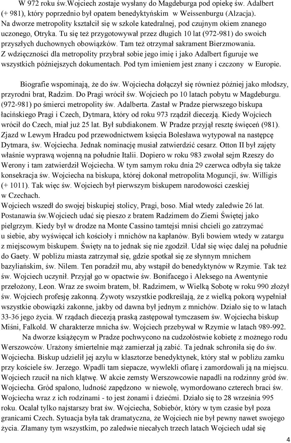 Tu się też przygotowywał przez długich 10 lat (972-981) do swoich przyszłych duchownych obowiązków. Tam też otrzymał sakrament Bierzmowania.